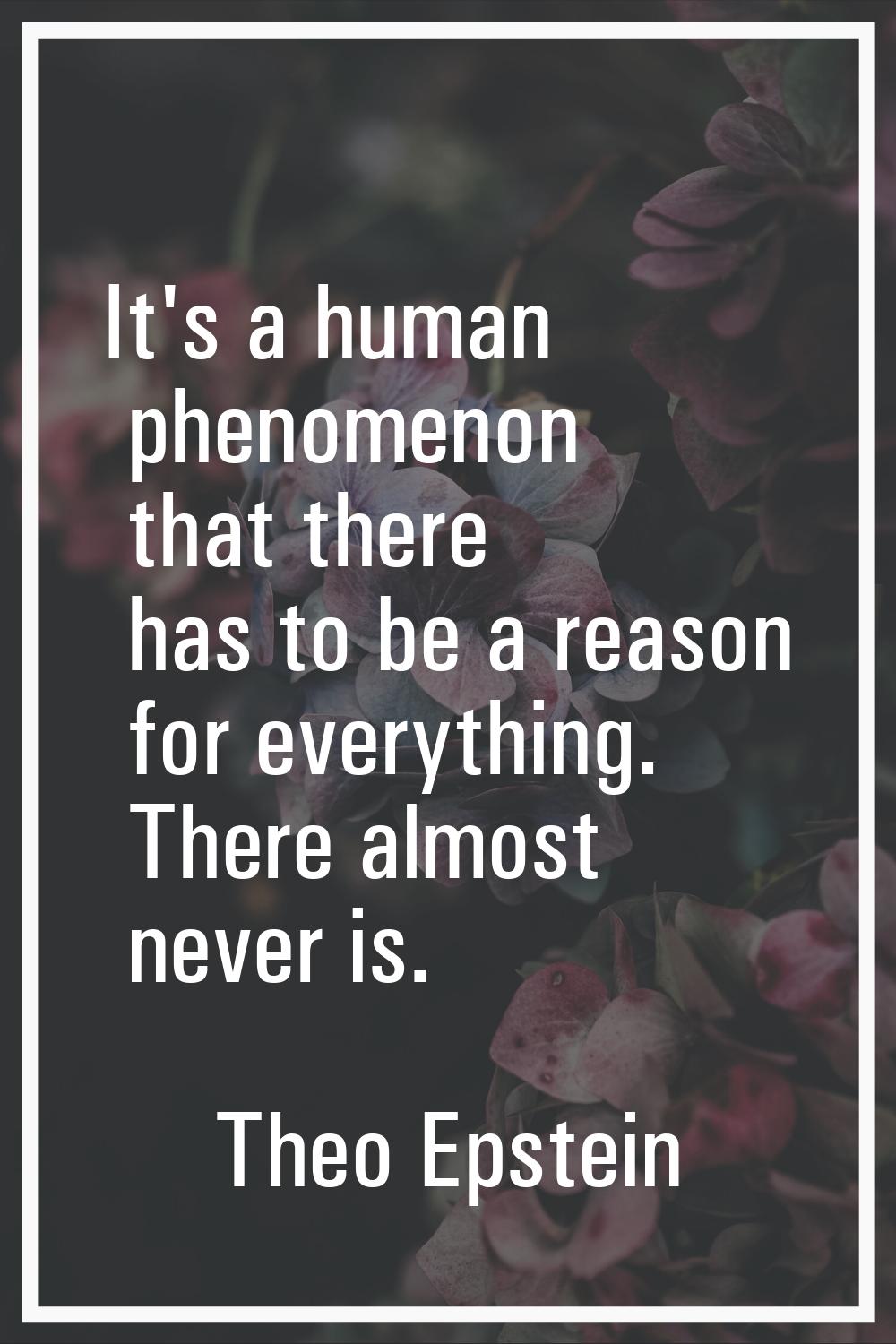 It's a human phenomenon that there has to be a reason for everything. There almost never is.