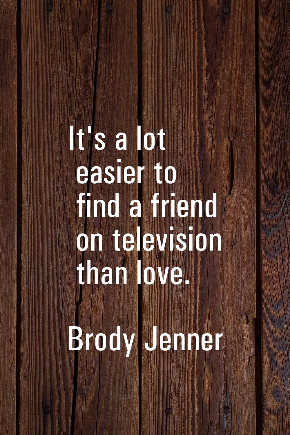 It's a lot easier to find a friend on television than love.