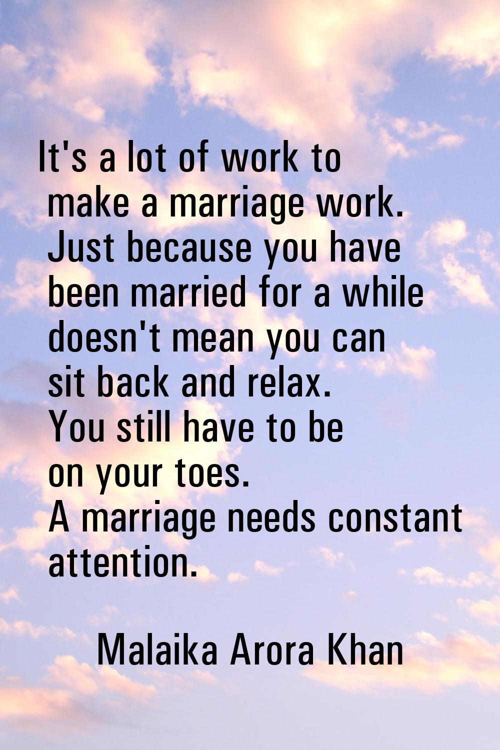 It's a lot of work to make a marriage work. Just because you have been married for a while doesn't 