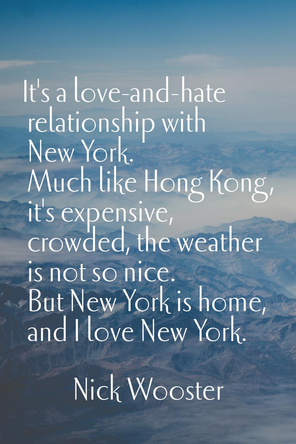It's a love-and-hate relationship with New York. Much like Hong Kong, it's expensive, crowded, the 