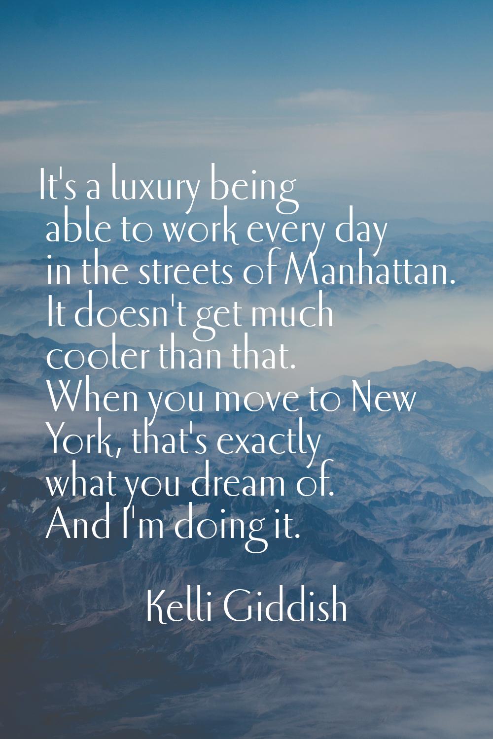 It's a luxury being able to work every day in the streets of Manhattan. It doesn't get much cooler 
