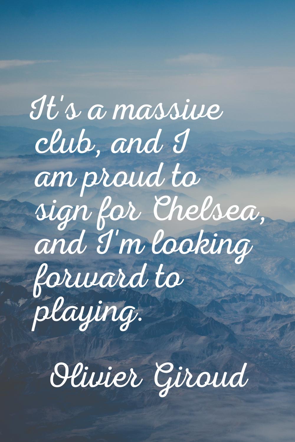 It's a massive club, and I am proud to sign for Chelsea, and I'm looking forward to playing.