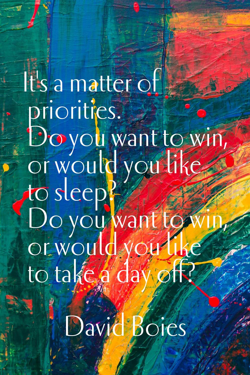It's a matter of priorities. Do you want to win, or would you like to sleep? Do you want to win, or