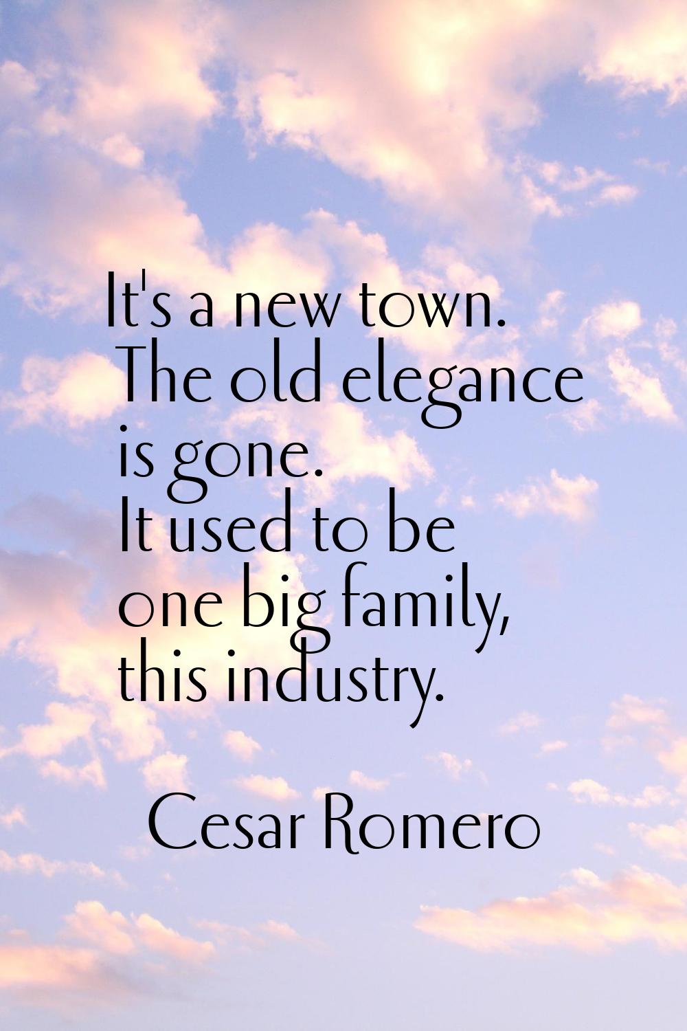 It's a new town. The old elegance is gone. It used to be one big family, this industry.