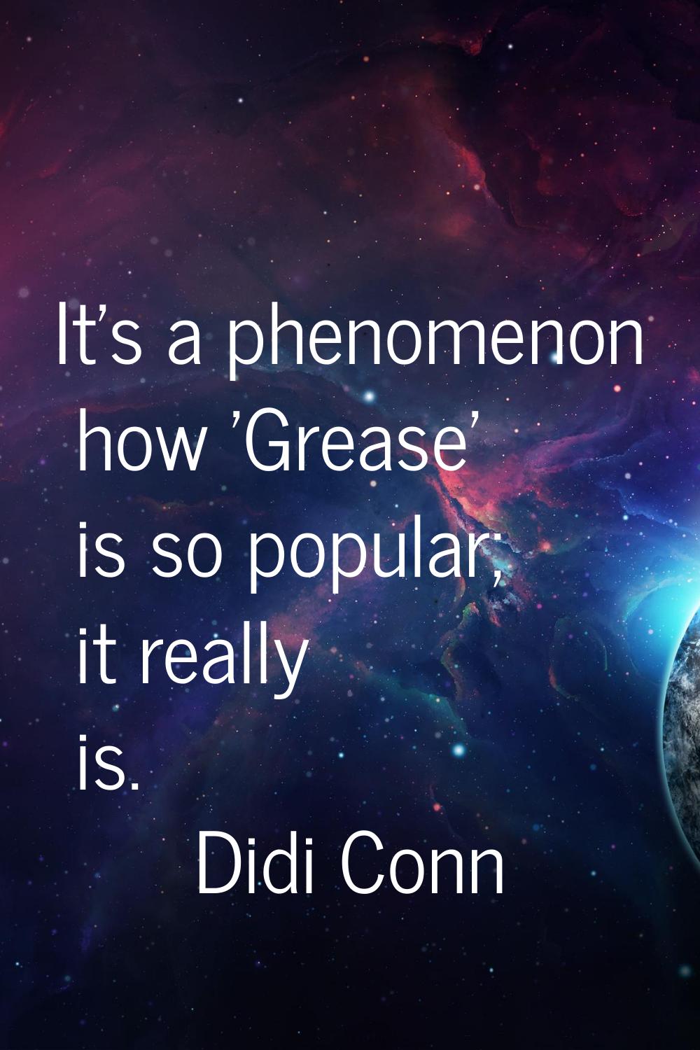It's a phenomenon how 'Grease' is so popular; it really is.