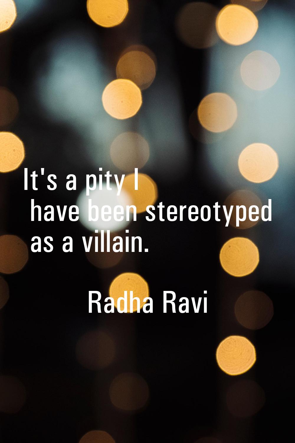 It's a pity I have been stereotyped as a villain.