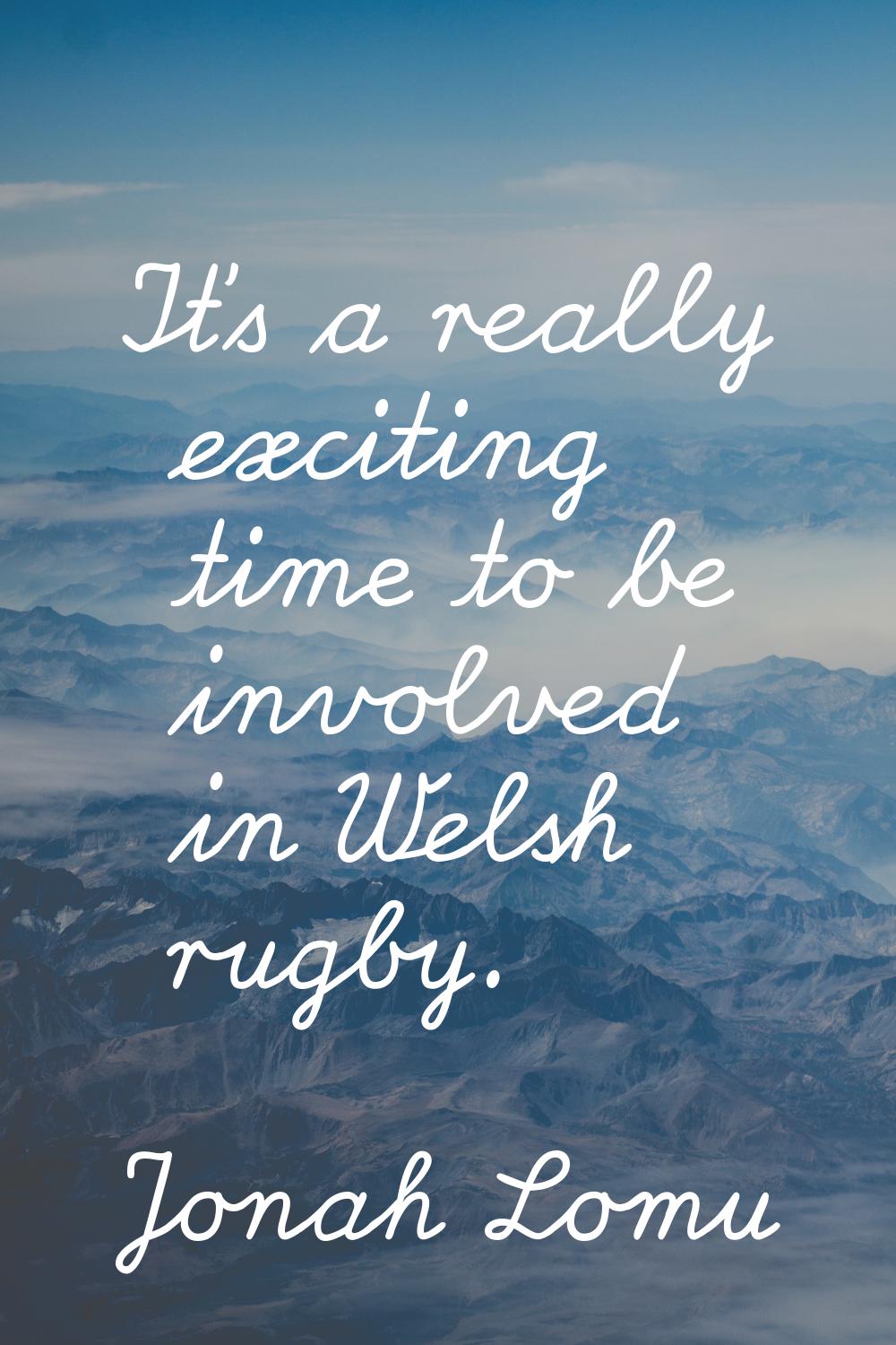 It's a really exciting time to be involved in Welsh rugby.