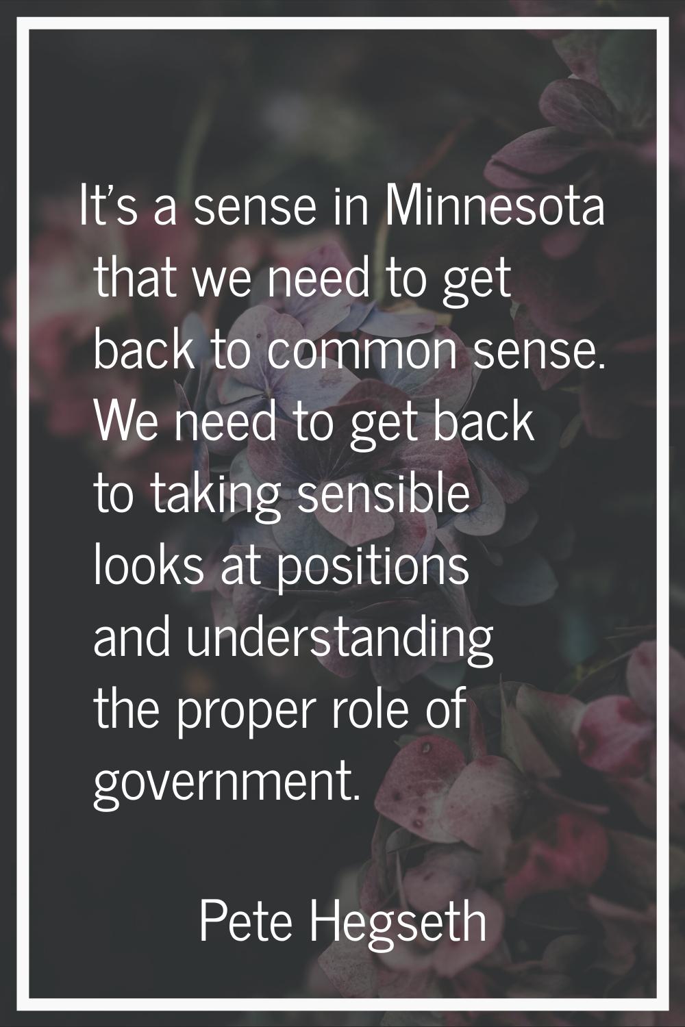 It's a sense in Minnesota that we need to get back to common sense. We need to get back to taking s