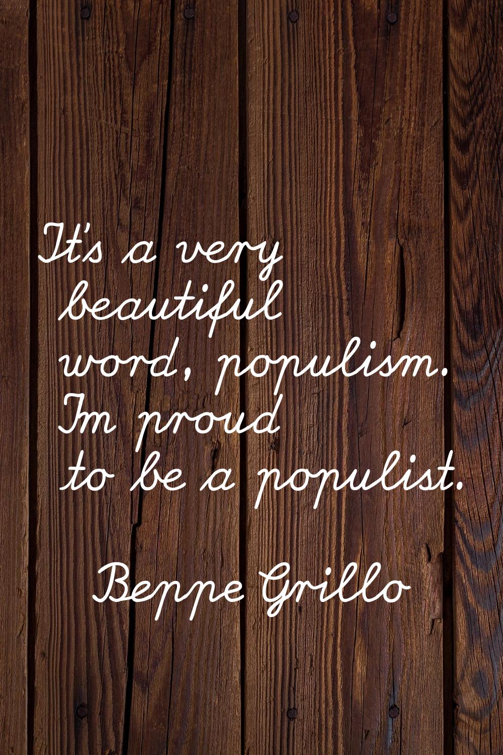 It's a very beautiful word, populism. I'm proud to be a populist.