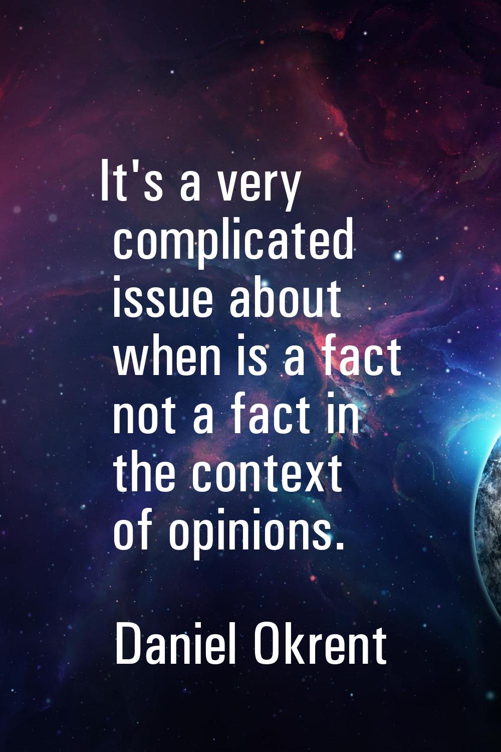 It's a very complicated issue about when is a fact not a fact in the context of opinions.