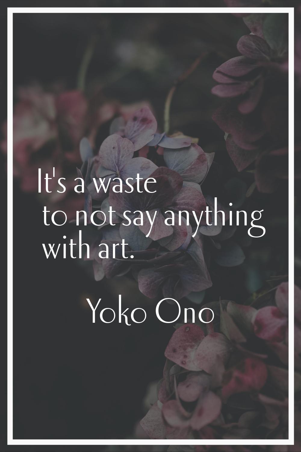It's a waste to not say anything with art.