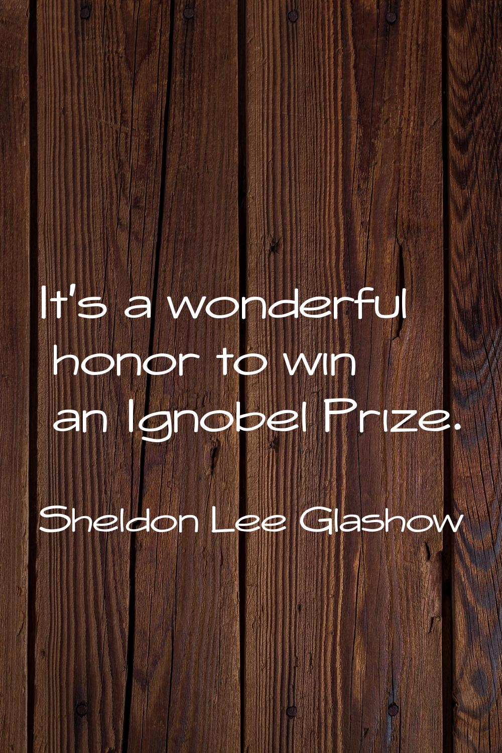 It's a wonderful honor to win an Ignobel Prize.