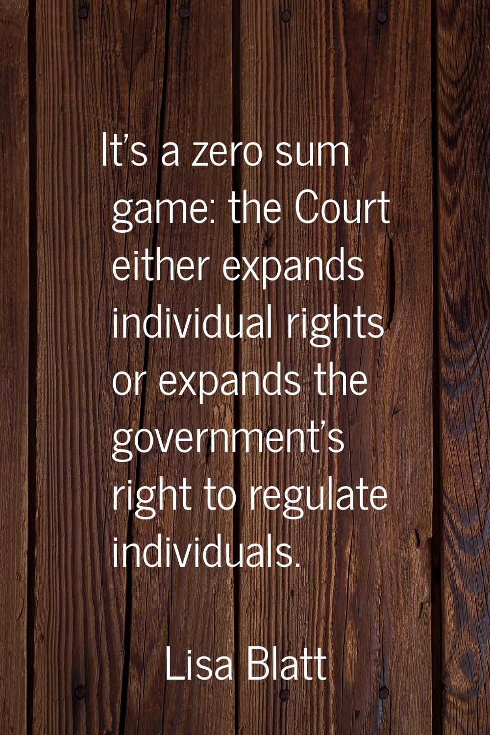 It's a zero sum game: the Court either expands individual rights or expands the government's right 