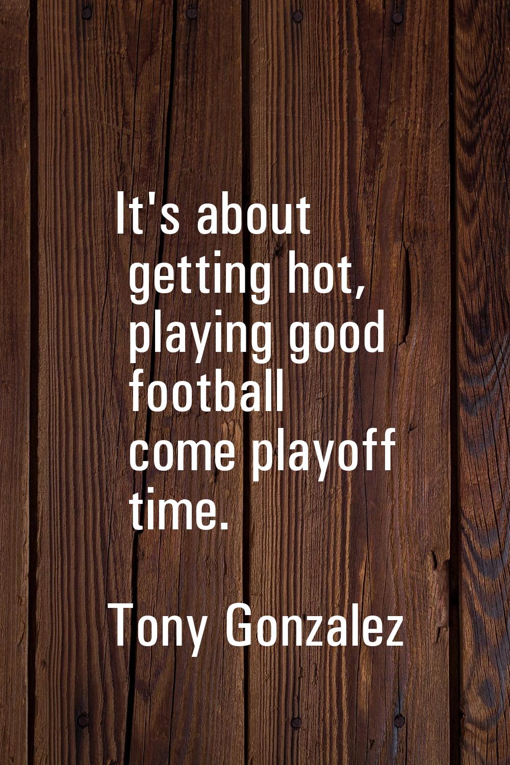 It's about getting hot, playing good football come playoff time.