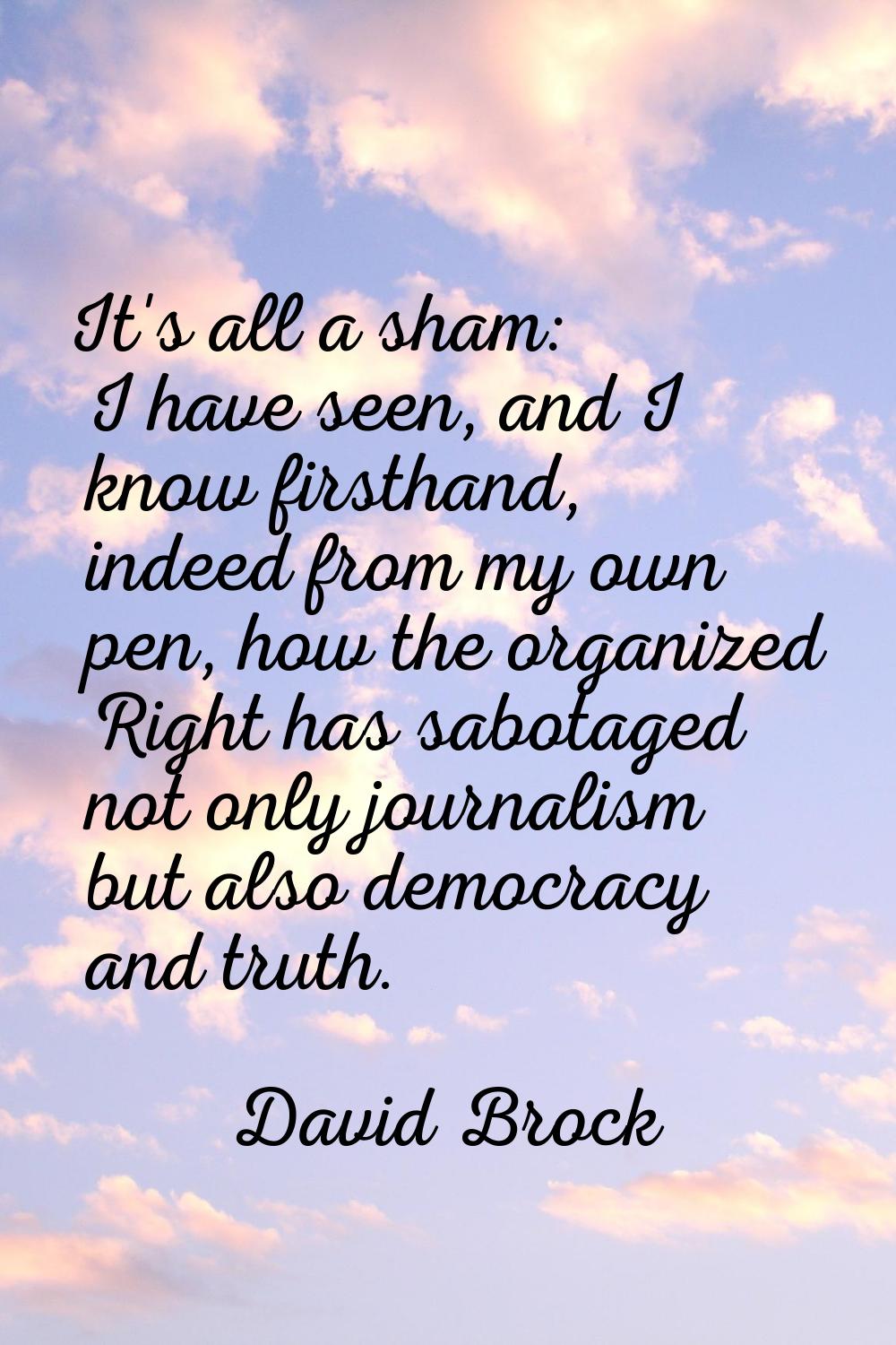 It's all a sham: I have seen, and I know firsthand, indeed from my own pen, how the organized Right