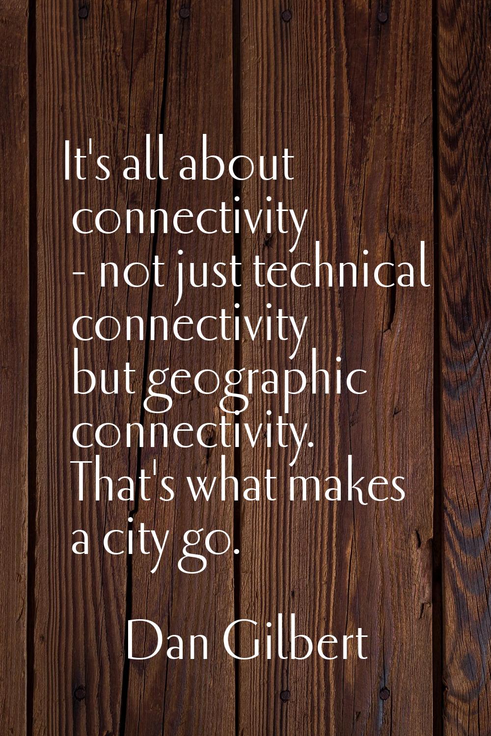 It's all about connectivity - not just technical connectivity but geographic connectivity. That's w