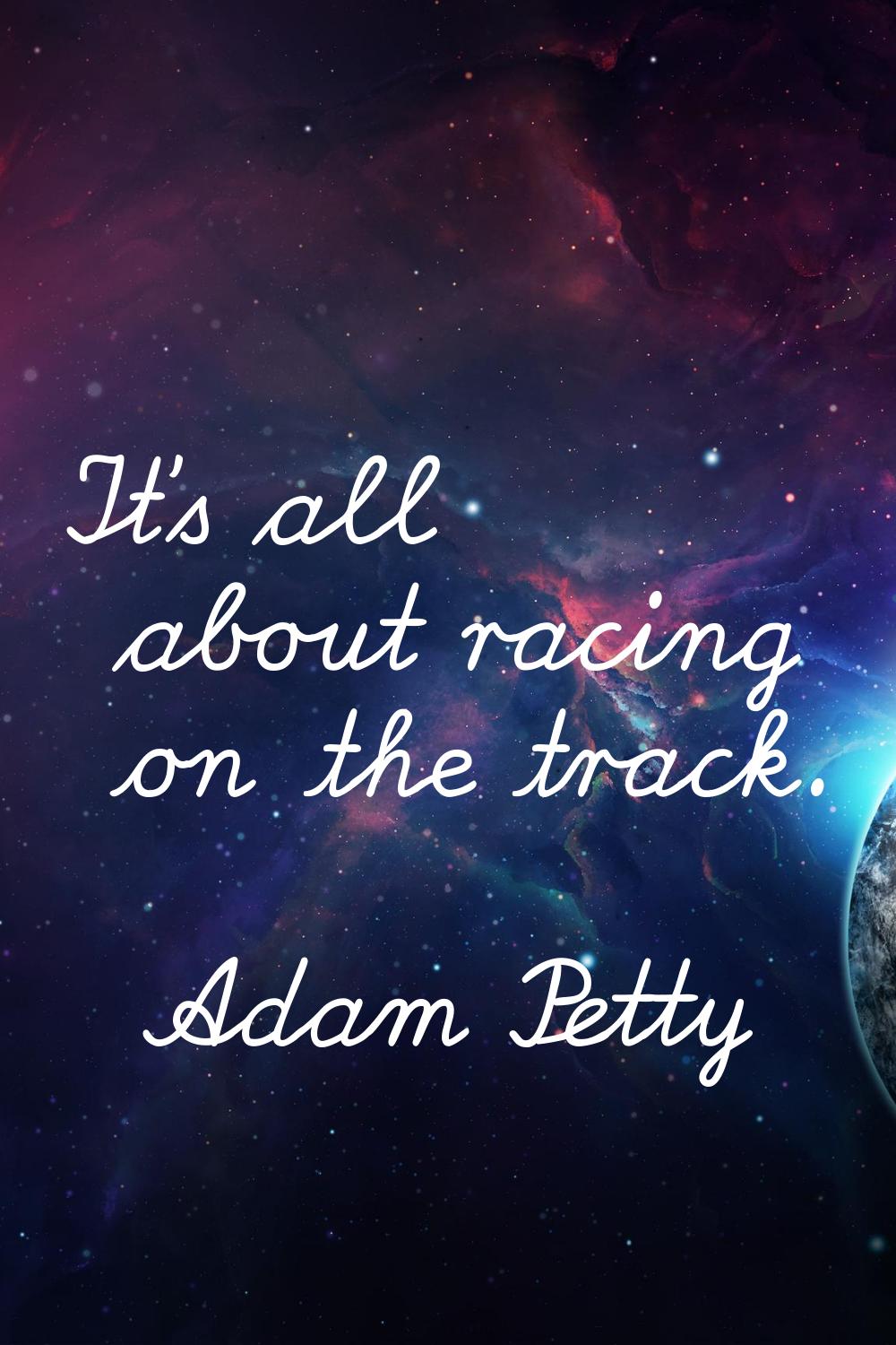 It's all about racing on the track.