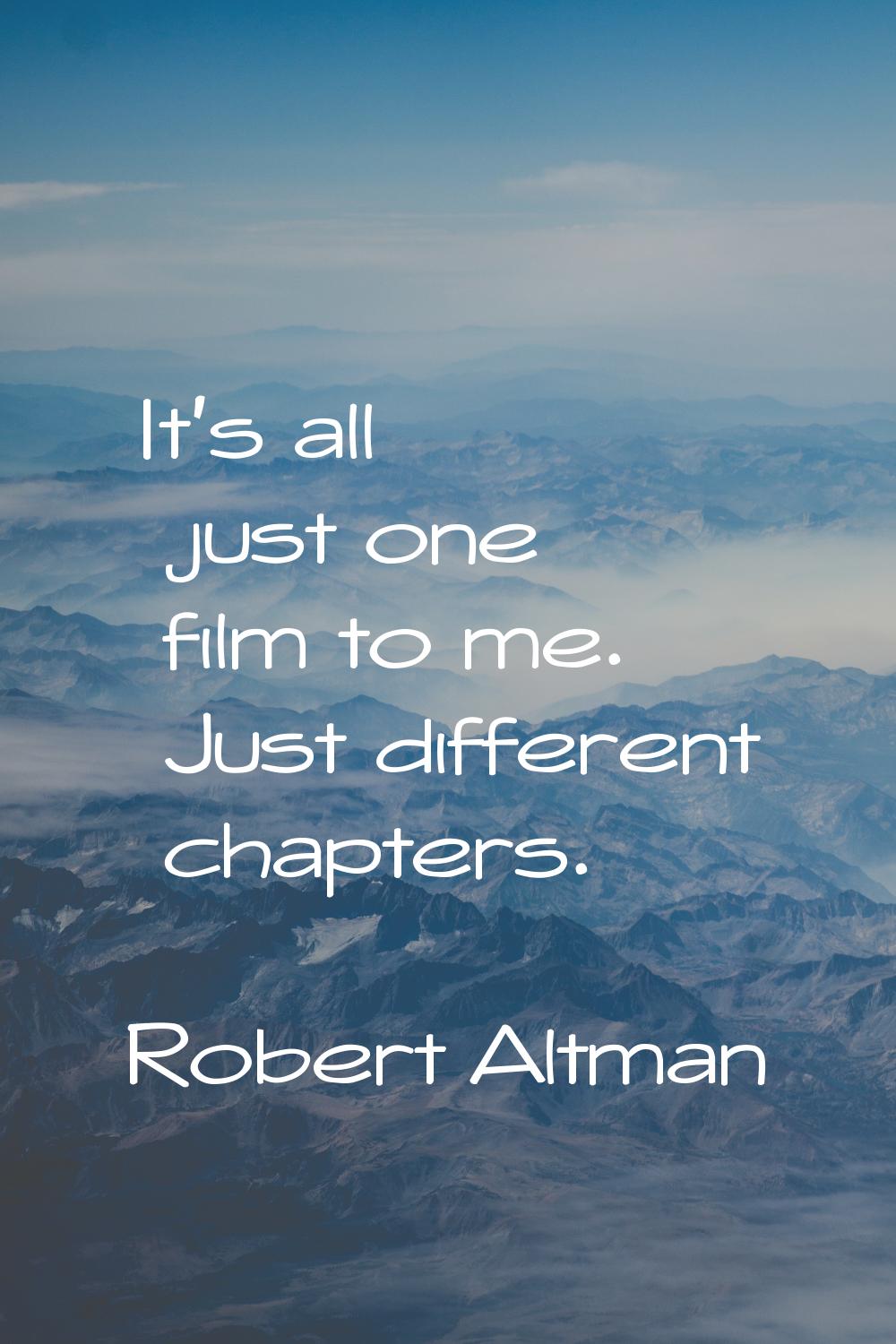 It's all just one film to me. Just different chapters.
