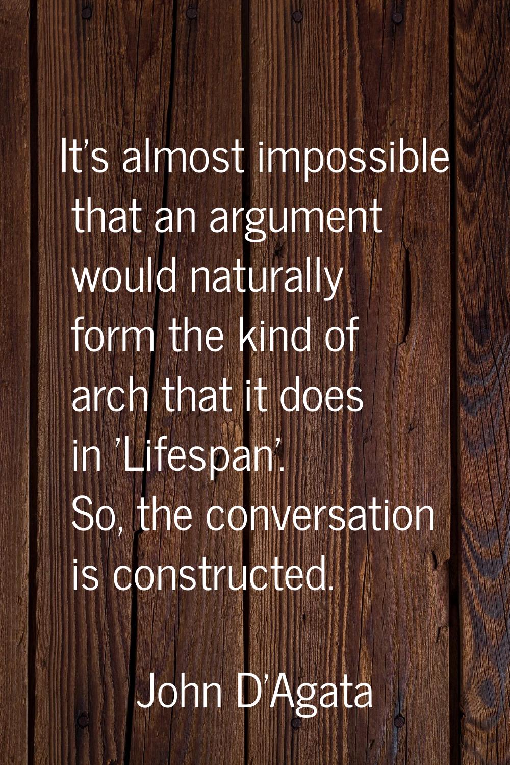 It's almost impossible that an argument would naturally form the kind of arch that it does in 'Life