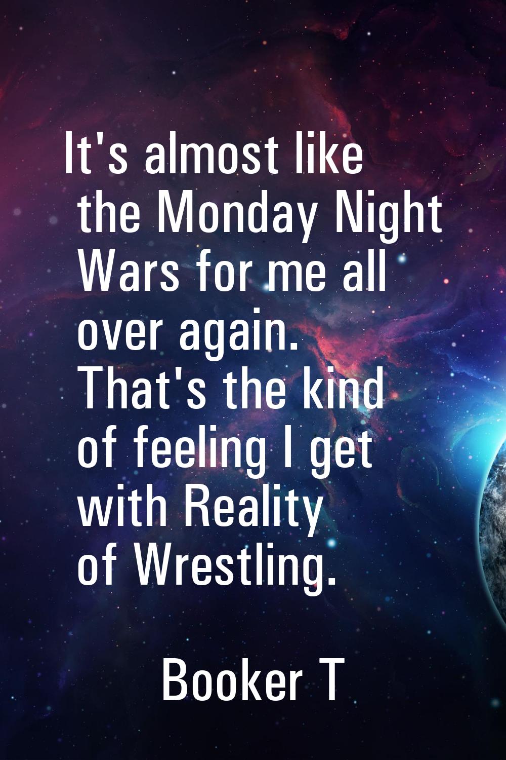 It's almost like the Monday Night Wars for me all over again. That's the kind of feeling I get with
