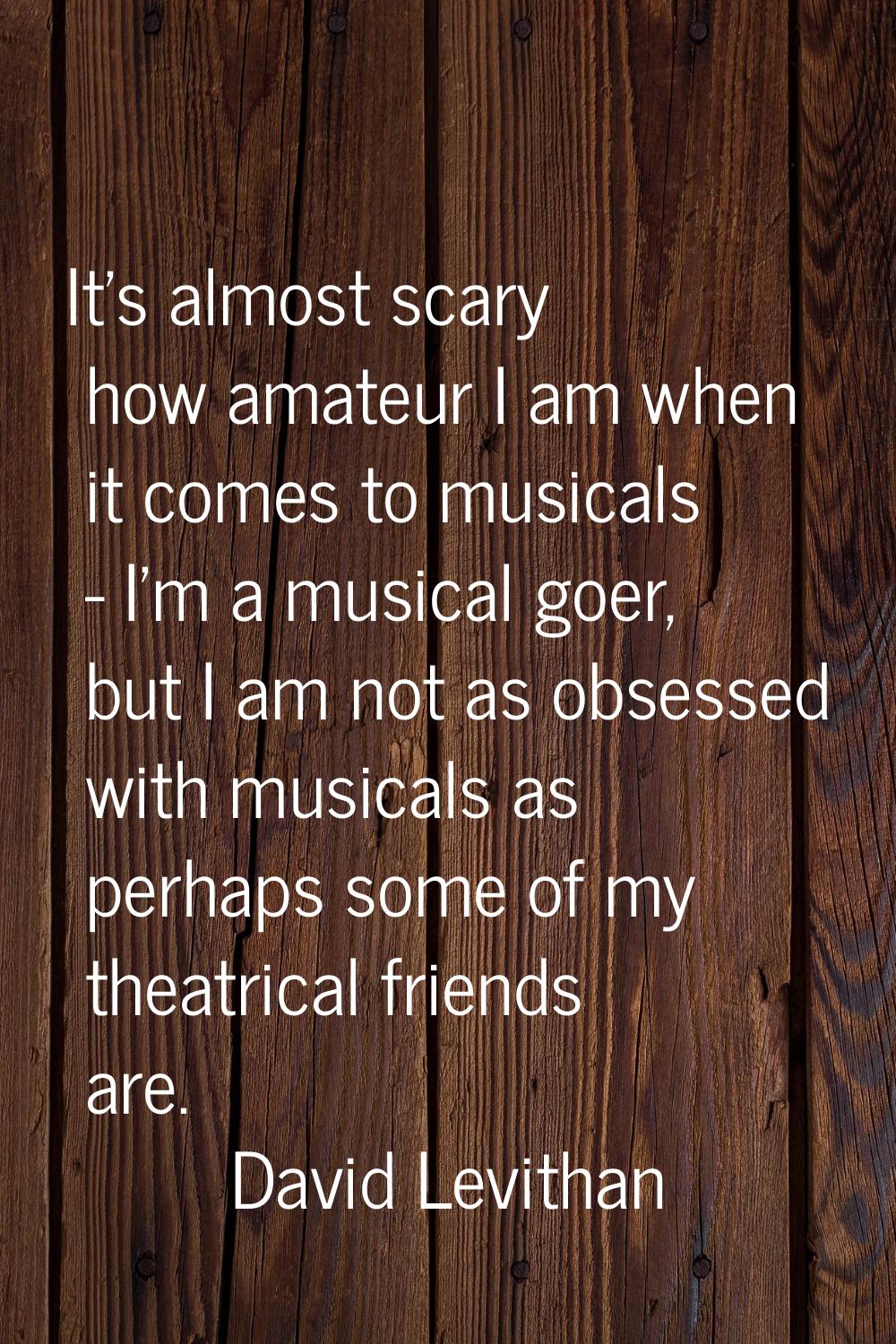 It's almost scary how amateur I am when it comes to musicals - I'm a musical goer, but I am not as 