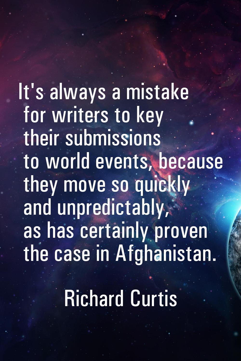 It's always a mistake for writers to key their submissions to world events, because they move so qu