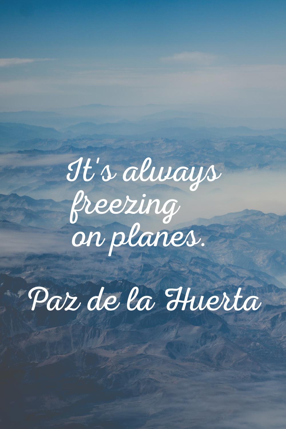It's always freezing on planes.