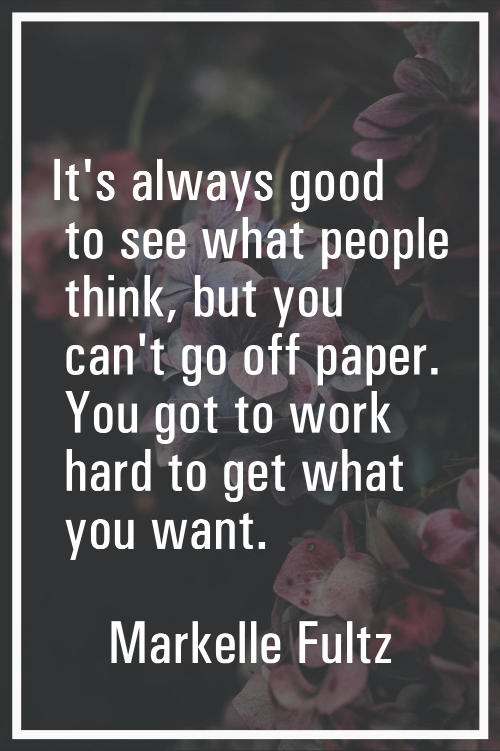 It's always good to see what people think, but you can't go off paper. You got to work hard to get 