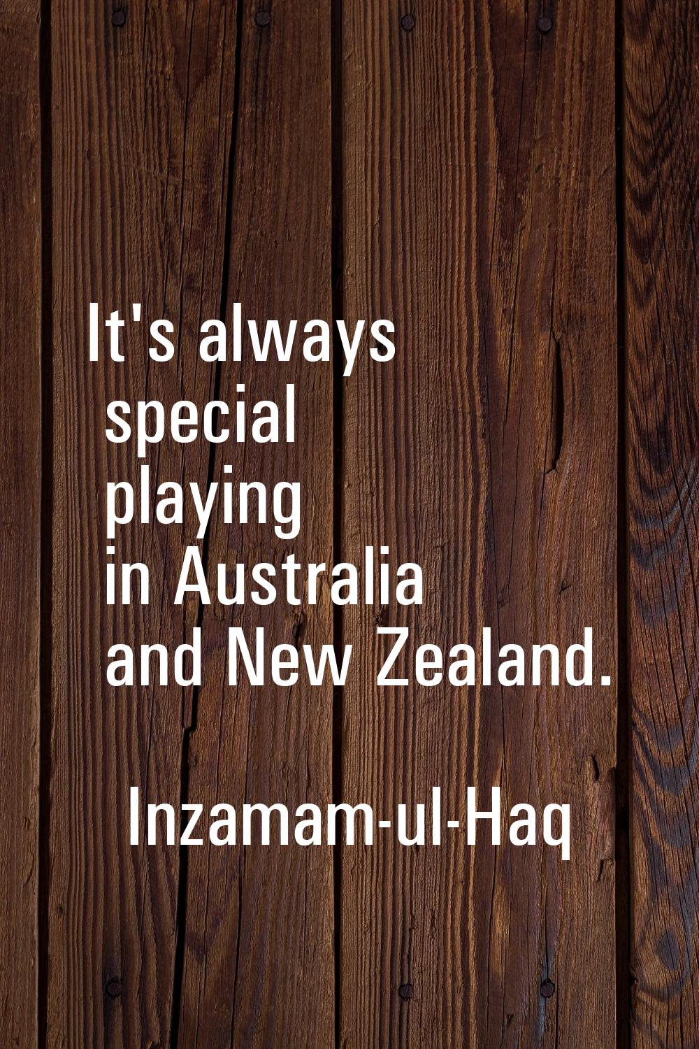 It's always special playing in Australia and New Zealand.