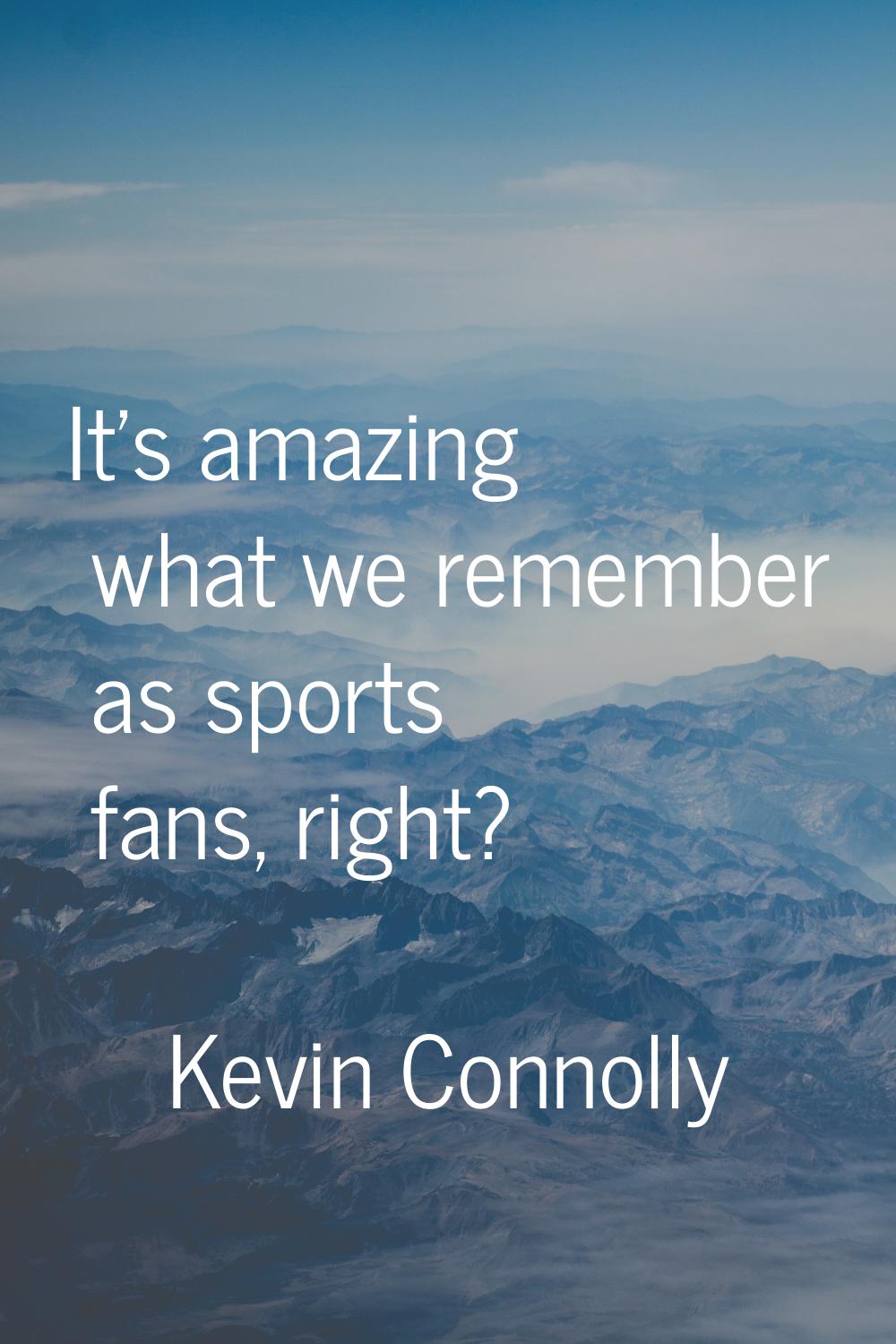It's amazing what we remember as sports fans, right?