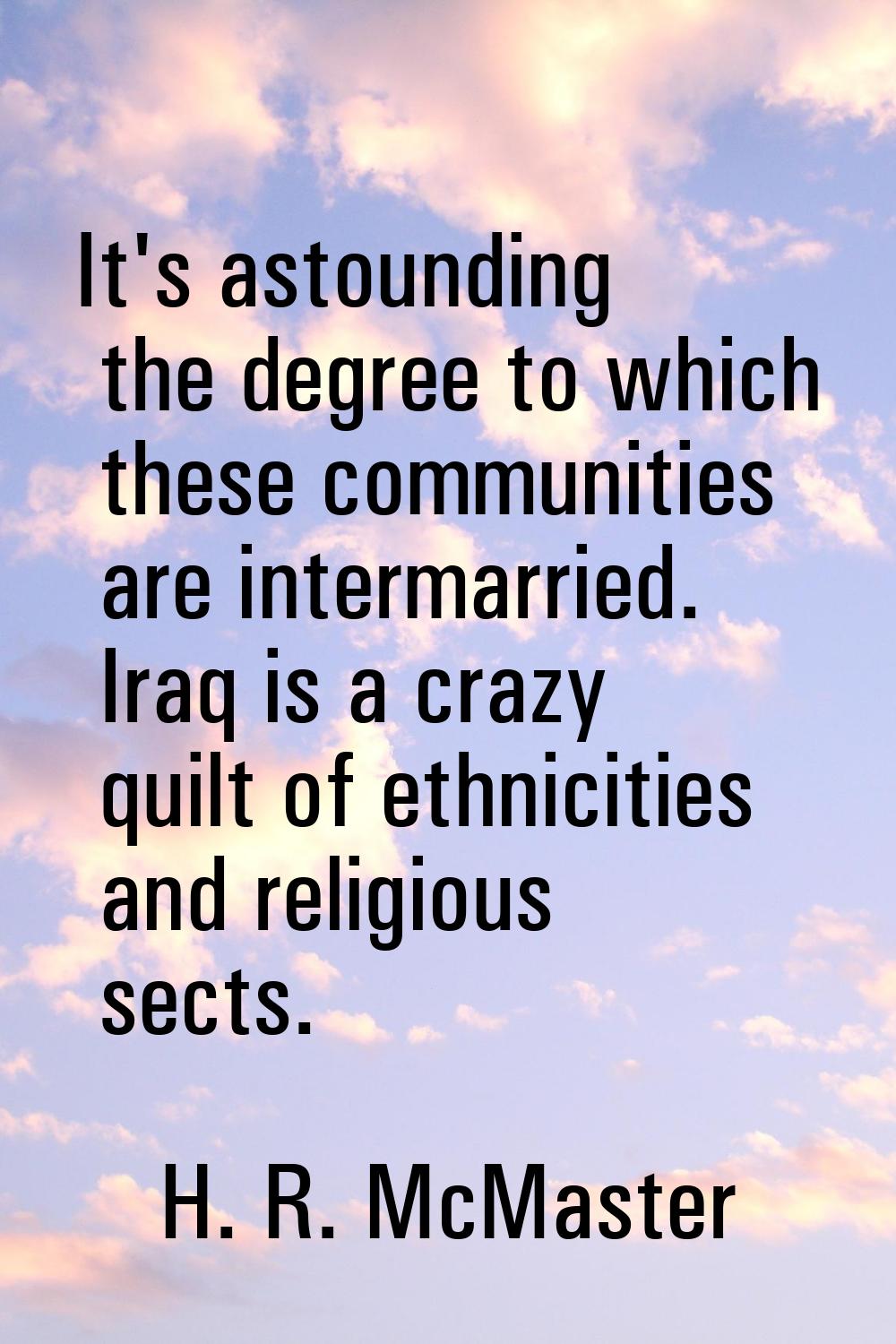 It's astounding the degree to which these communities are intermarried. Iraq is a crazy quilt of et