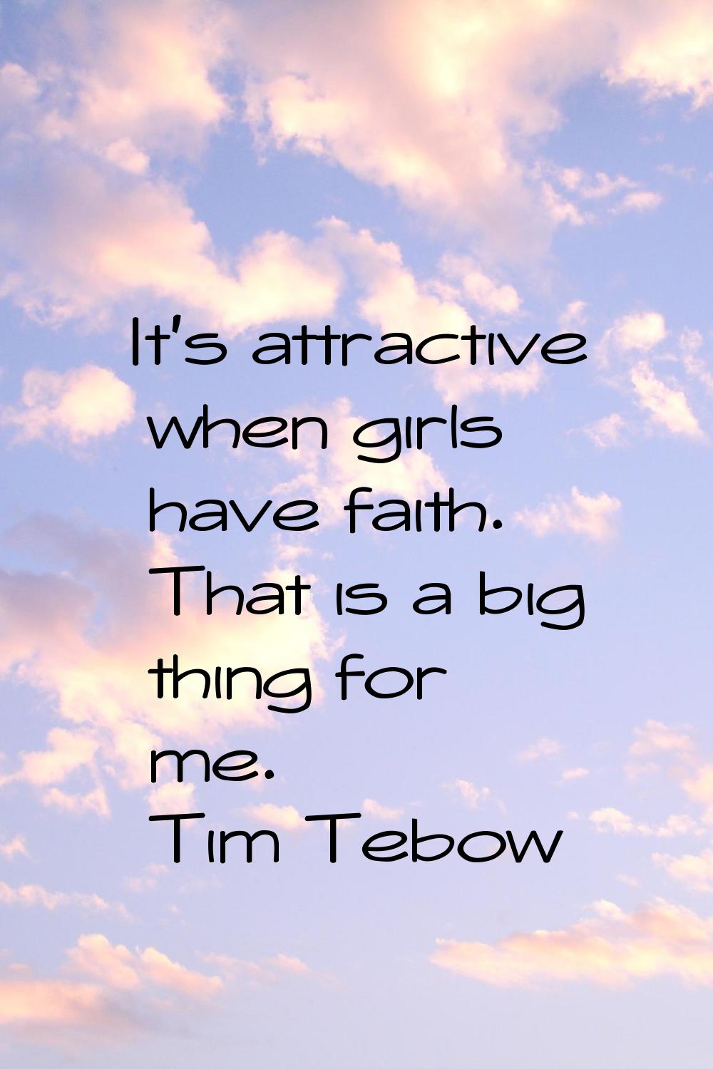 It's attractive when girls have faith. That is a big thing for me.