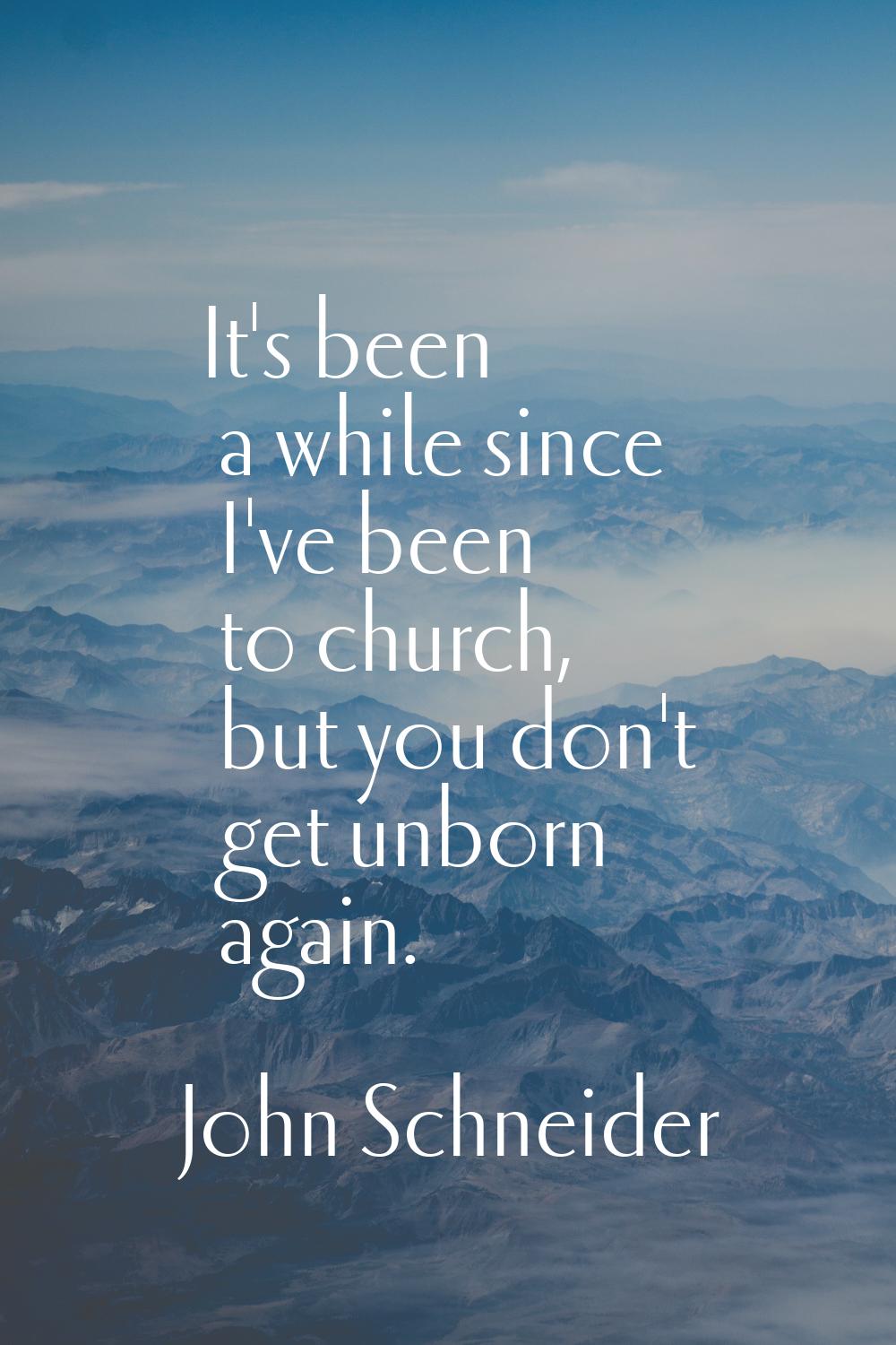 It's been a while since I've been to church, but you don't get unborn again.