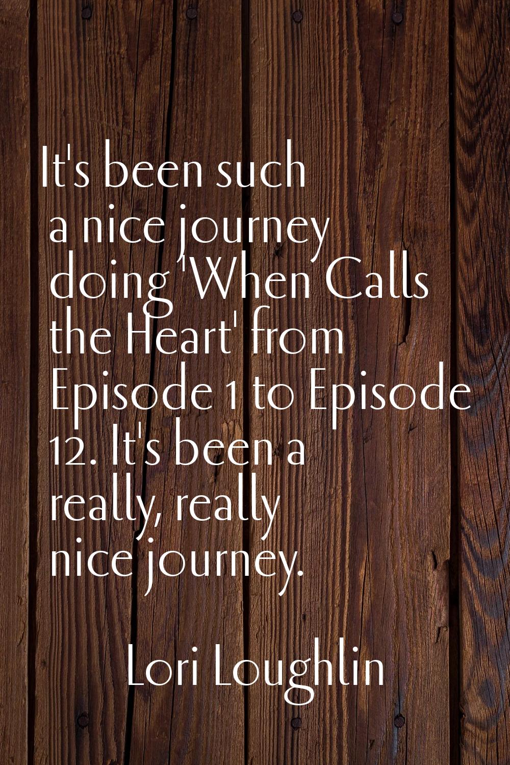 It's been such a nice journey doing 'When Calls the Heart' from Episode 1 to Episode 12. It's been 