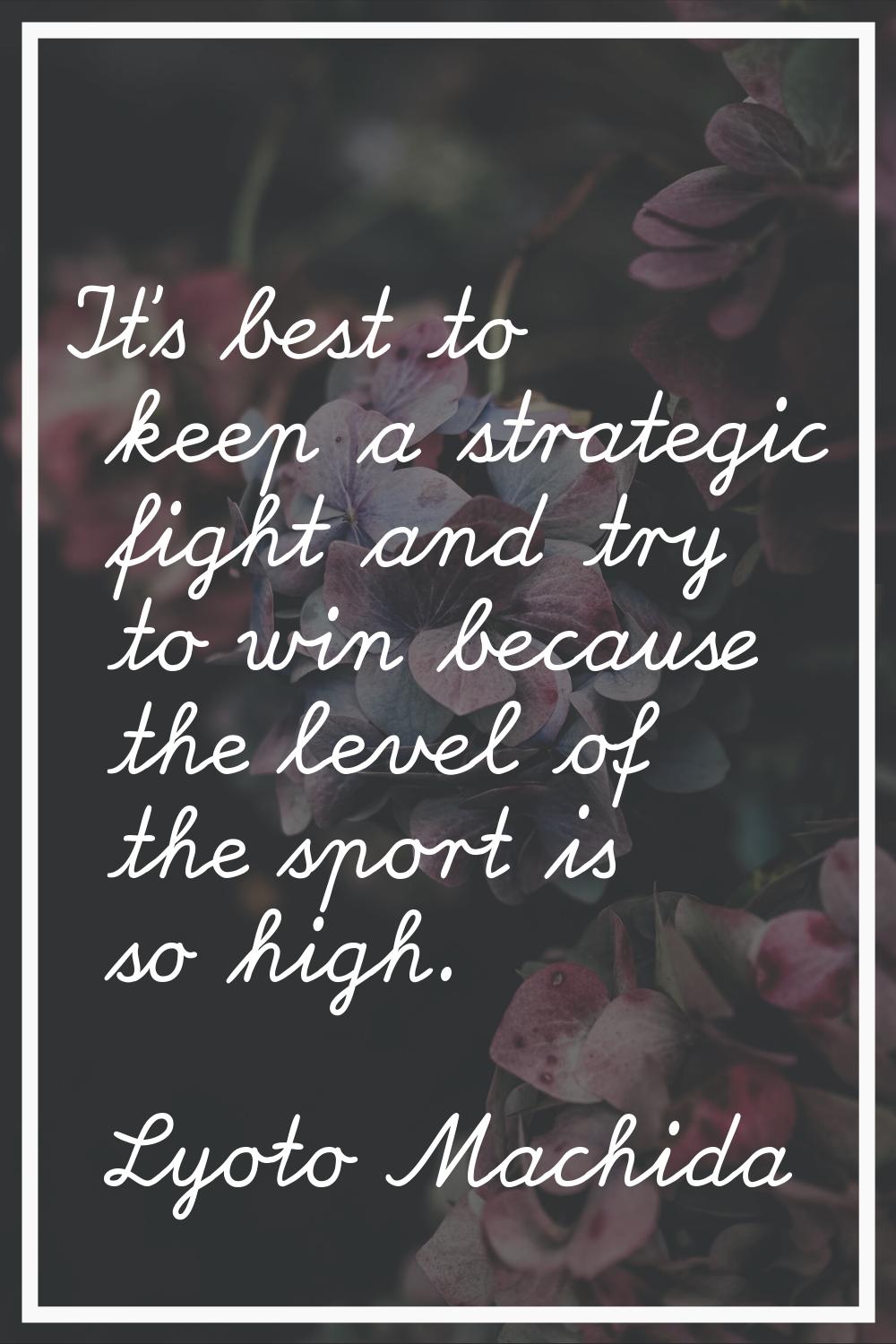 It's best to keep a strategic fight and try to win because the level of the sport is so high.