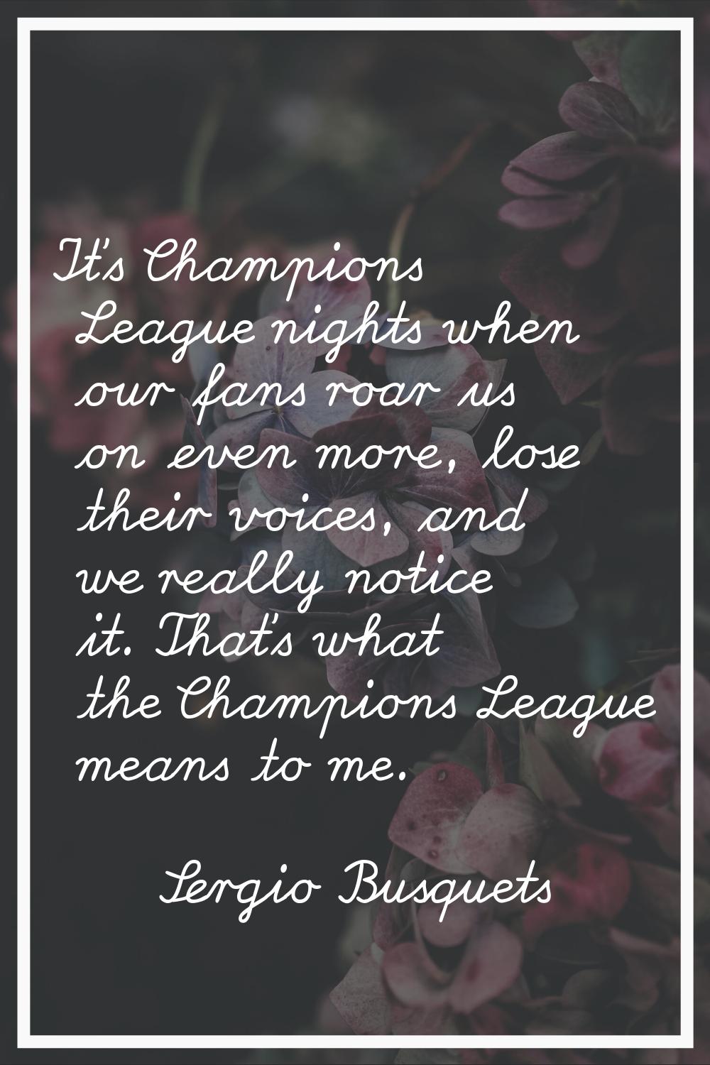 It's Champions League nights when our fans roar us on even more, lose their voices, and we really n