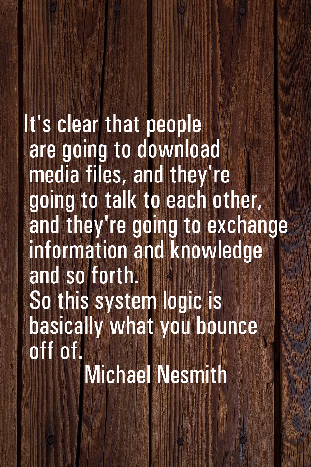 It's clear that people are going to download media files, and they're going to talk to each other, 