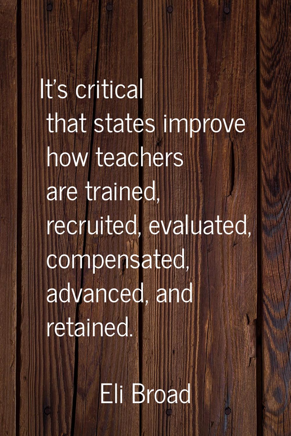 It's critical that states improve how teachers are trained, recruited, evaluated, compensated, adva