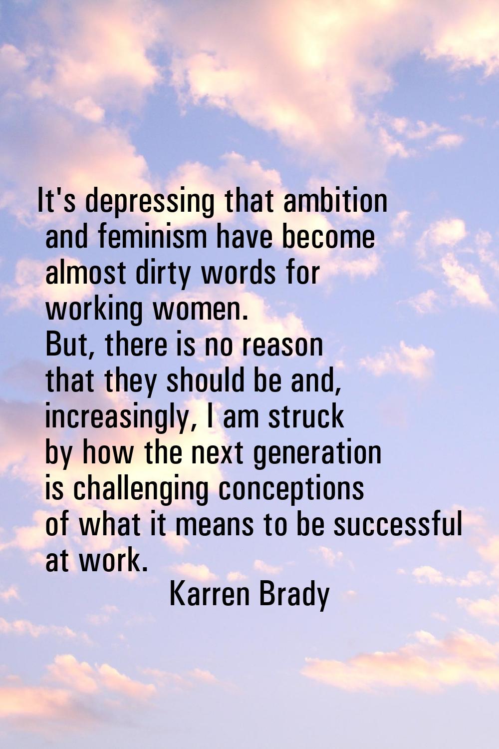 It's depressing that ambition and feminism have become almost dirty words for working women. But, t