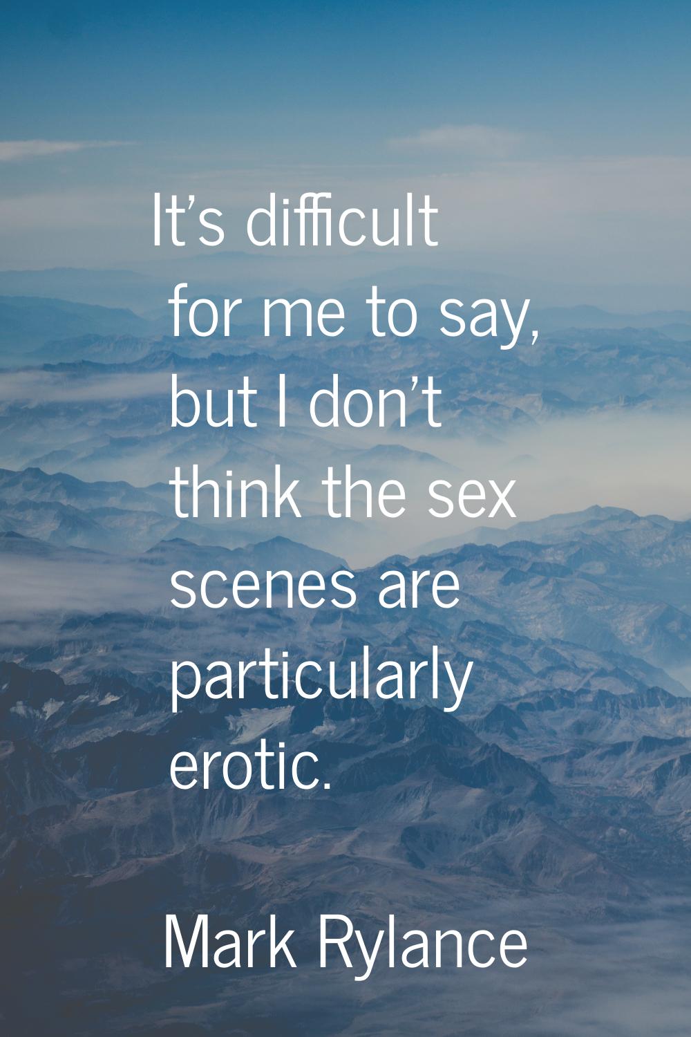 It's difficult for me to say, but I don't think the sex scenes are particularly erotic.
