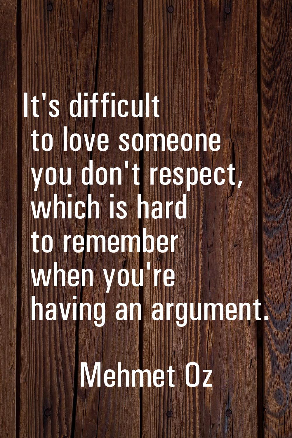 It's difficult to love someone you don't respect, which is hard to remember when you're having an a