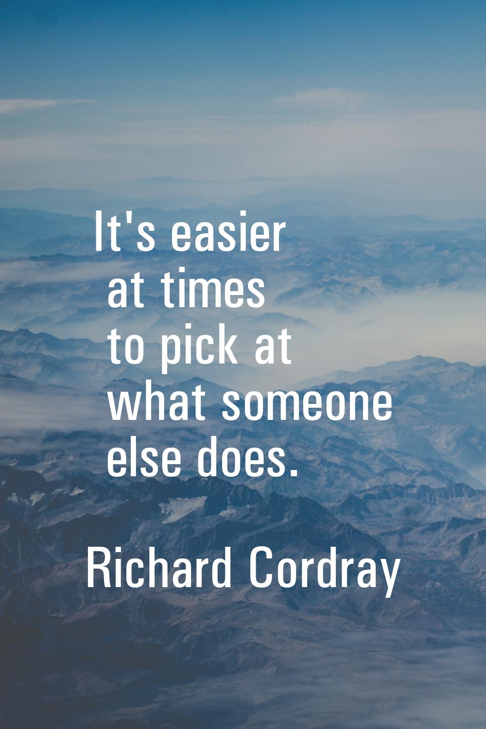 It's easier at times to pick at what someone else does.