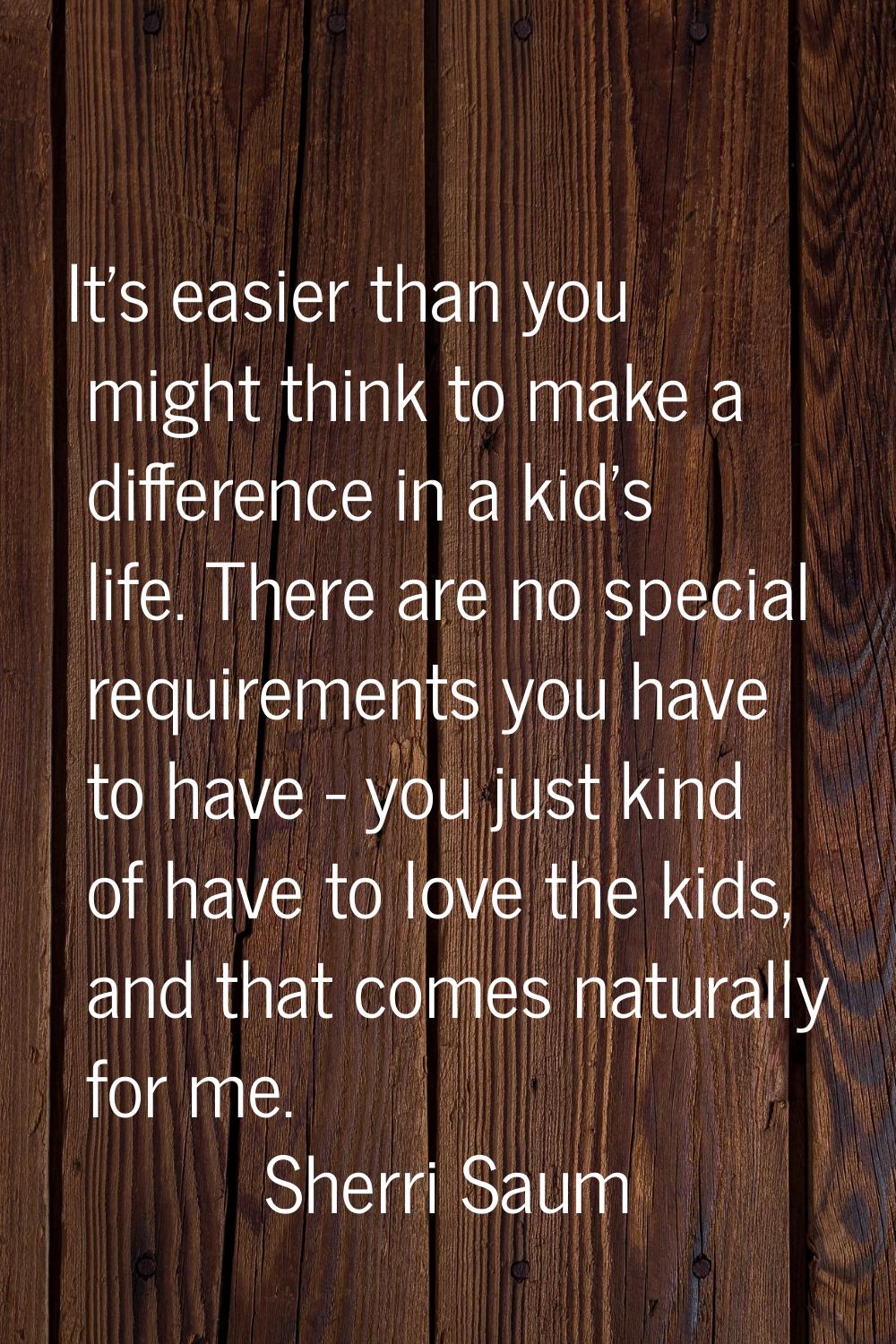 It's easier than you might think to make a difference in a kid's life. There are no special require