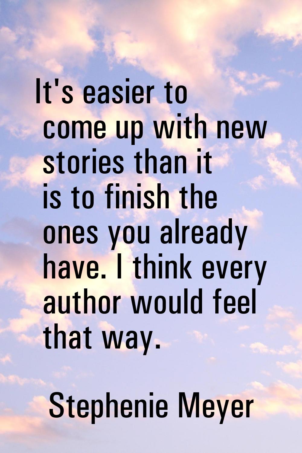 It's easier to come up with new stories than it is to finish the ones you already have. I think eve