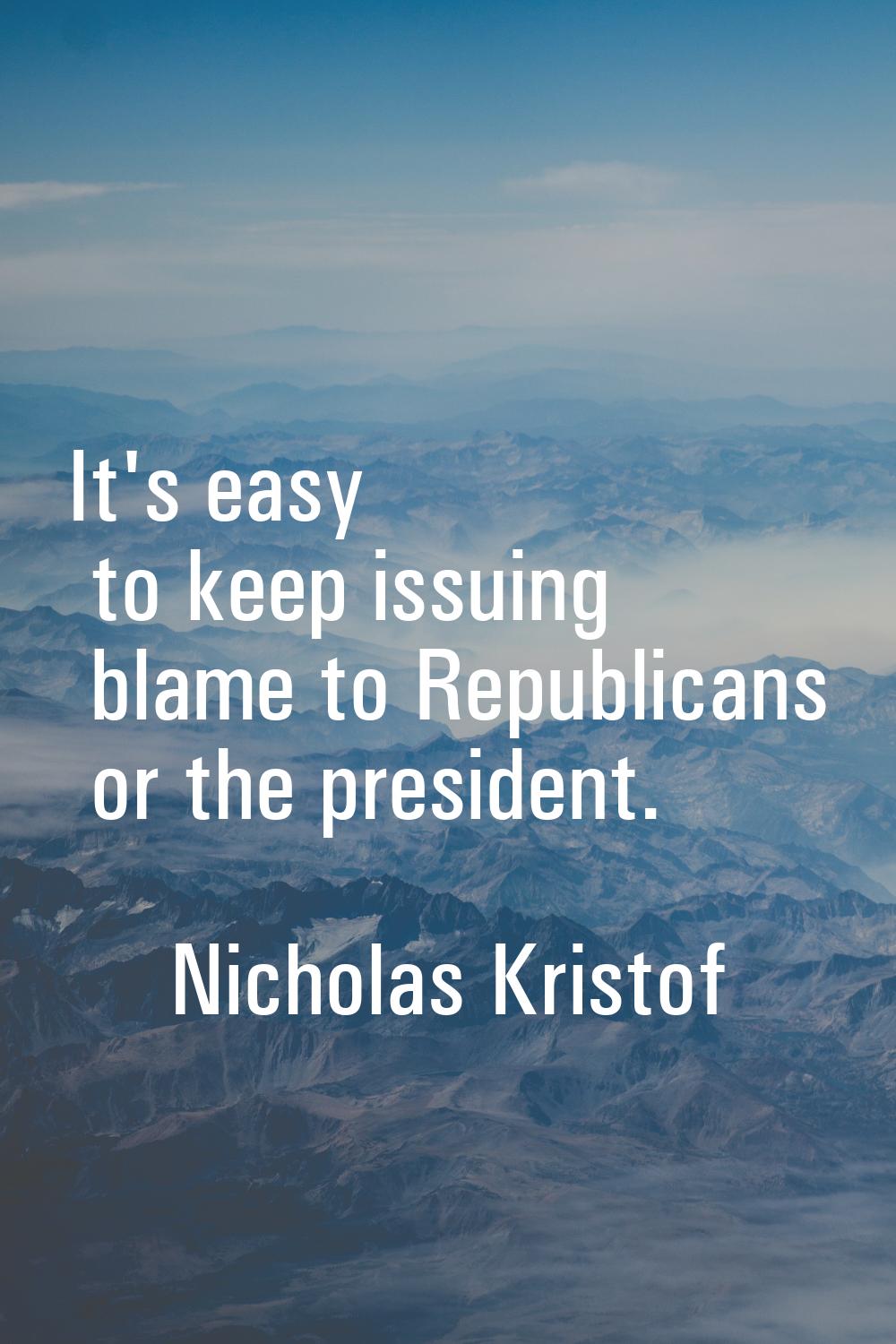 It's easy to keep issuing blame to Republicans or the president.