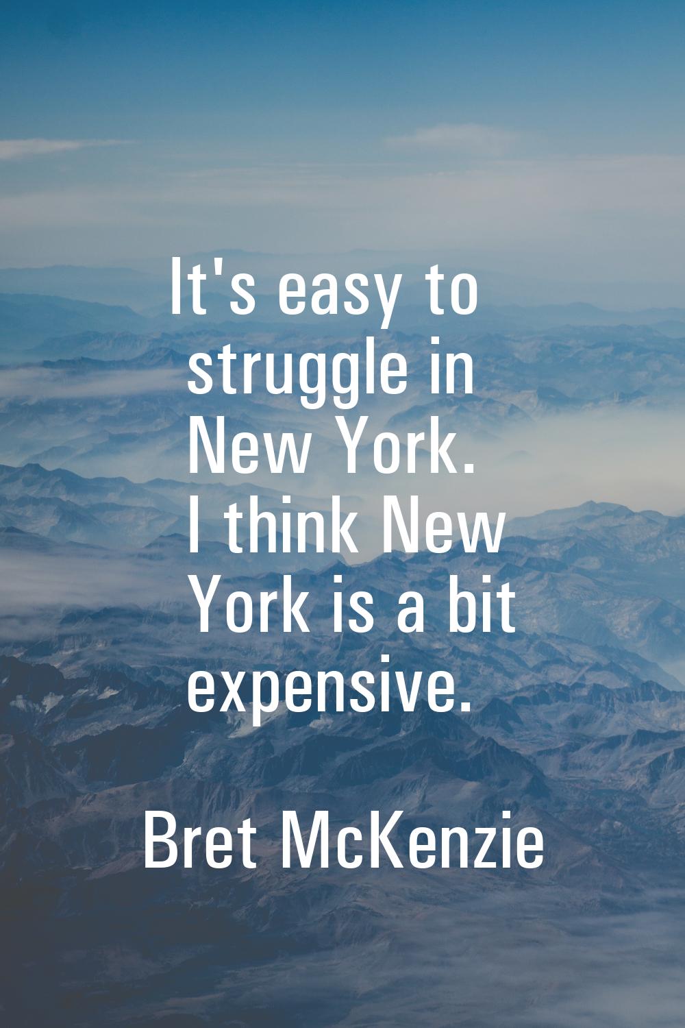 It's easy to struggle in New York. I think New York is a bit expensive.