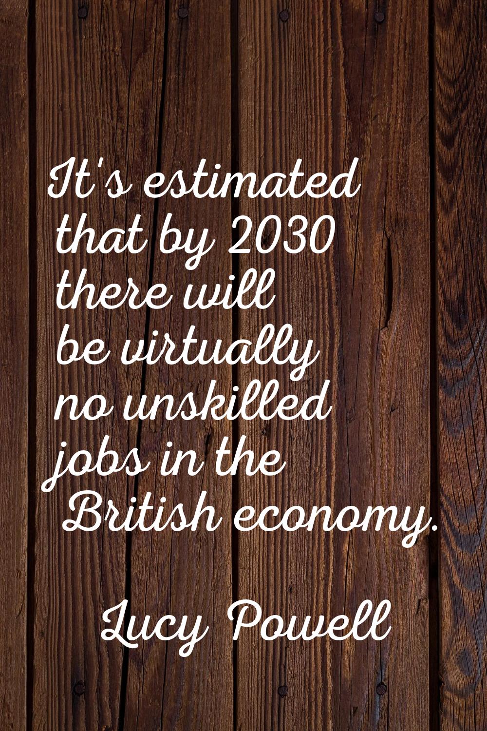 It's estimated that by 2030 there will be virtually no unskilled jobs in the British economy.