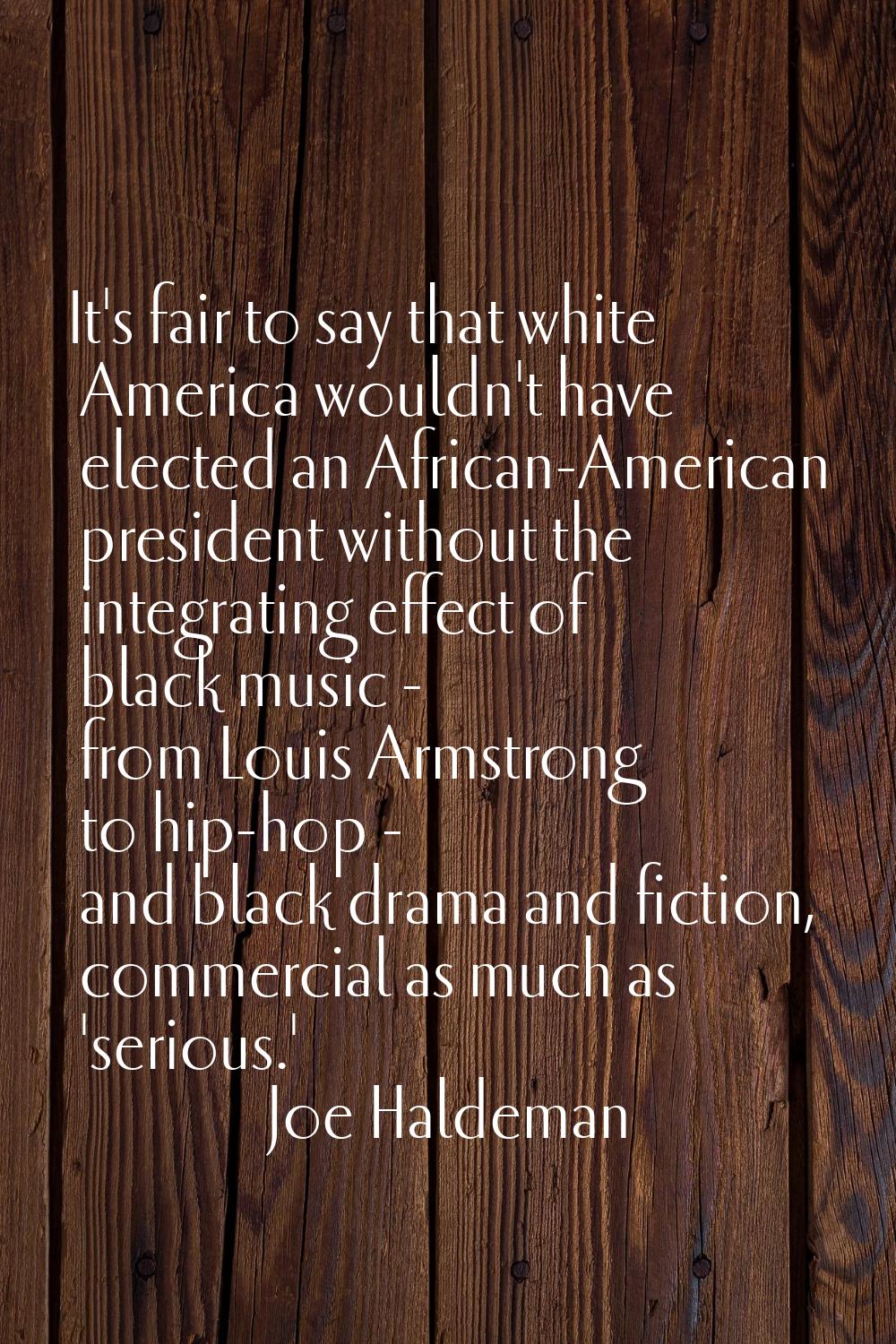 It's fair to say that white America wouldn't have elected an African-American president without the