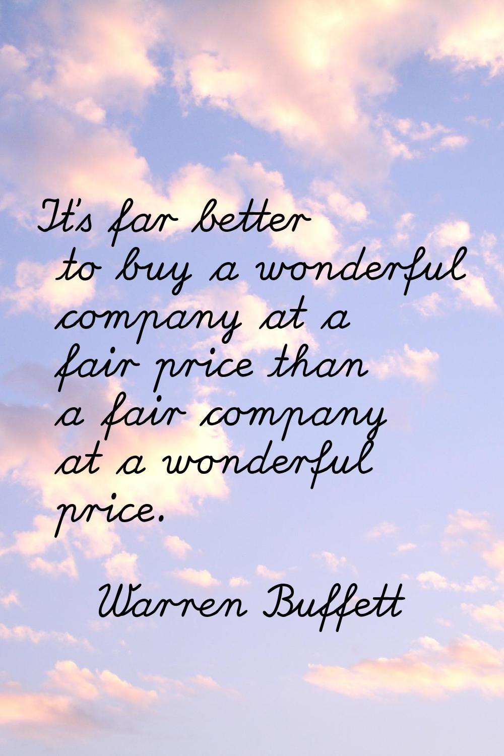 It's far better to buy a wonderful company at a fair price than a fair company at a wonderful price