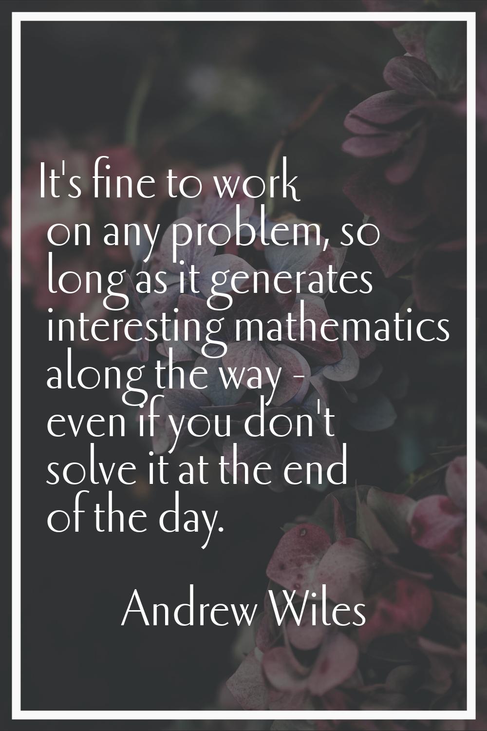 It's fine to work on any problem, so long as it generates interesting mathematics along the way - e